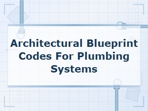 Architectural Blueprint Codes for Plumbing Systems: Standards and Guidelines