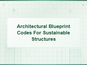 Architectural Blueprint Codes for Sustainable Structures and Green Building Design
