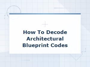 How to Decode Architectural Blueprint Codes: a Complete Guide for Beginners